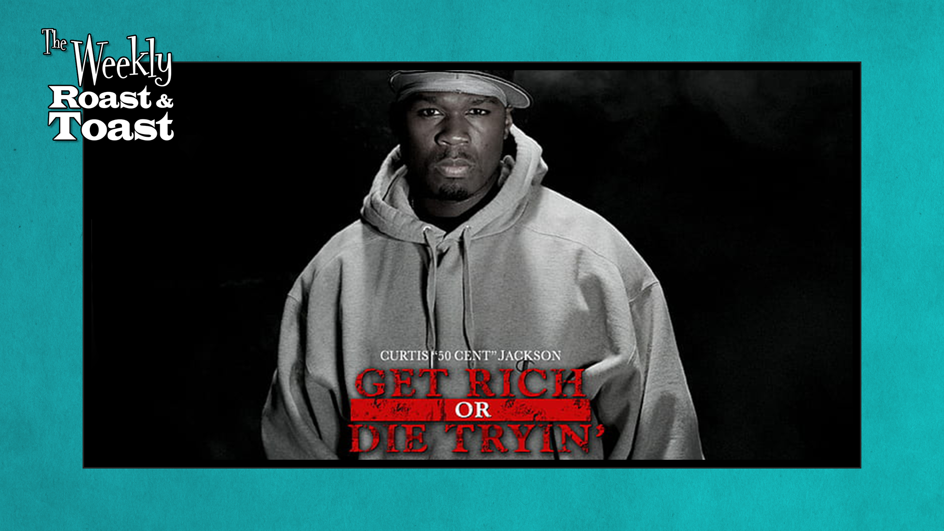 GET RICH OR DIE TRYIN' BAD MOVIE ROAST AND MORE The Weekly Roast
