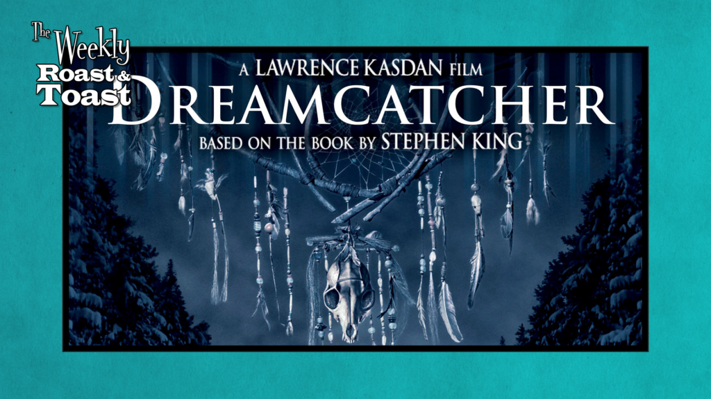 DREAMCATCHER MOVIE REVIEW The Weekly Roast and Toast LIVE 915 PM